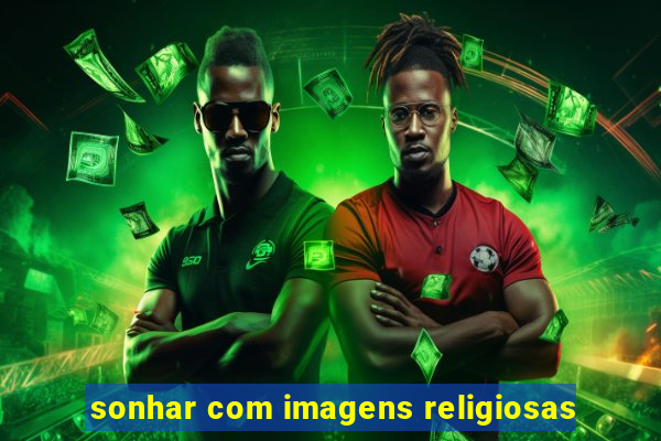 sonhar com imagens religiosas